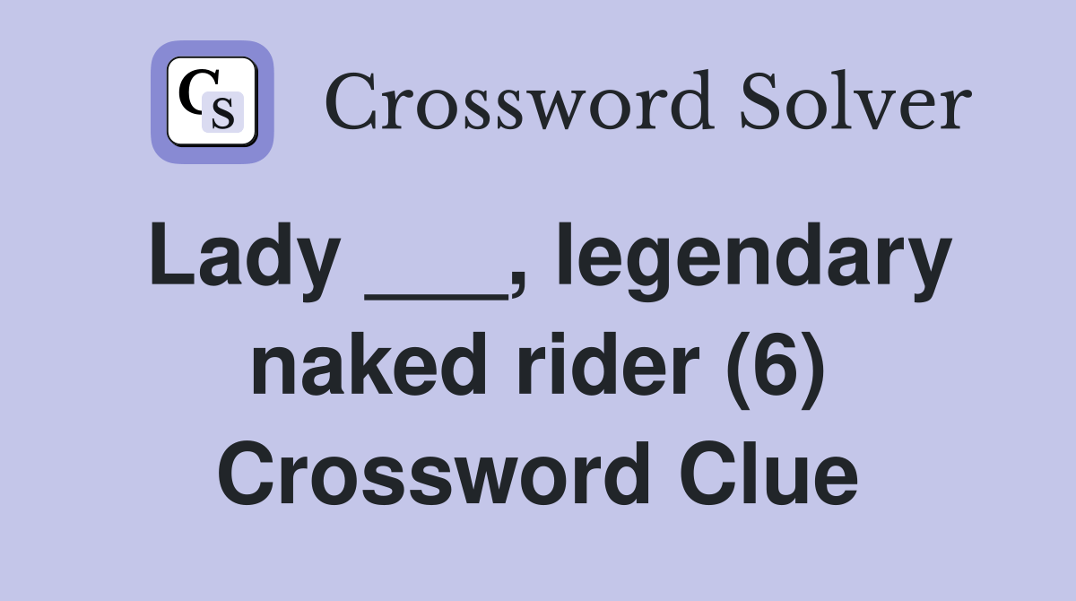 Lady ___, legendary naked rider (6) Crossword Clue Answers